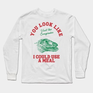 You Look Like I Could Use a Meal Long Sleeve T-Shirt